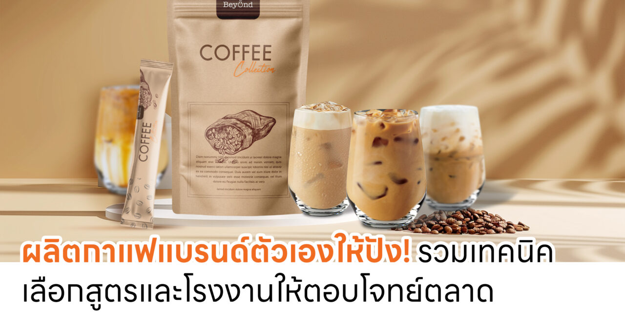 ผลิตกาแฟแบรนด์ตัวเองให้ปัง! รวมเทคนิคเลือกสูตรและโรงงานให้ตอบโจทย์ตลาด