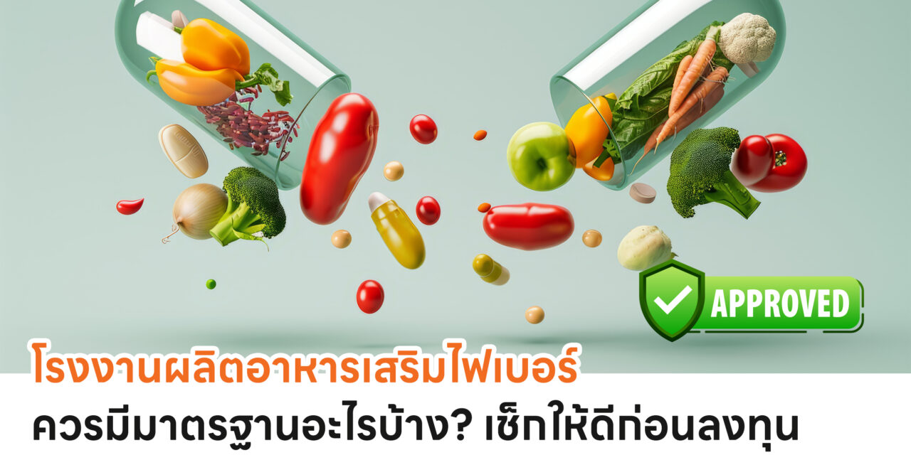 โรงงานผลิตอาหารเสริมไฟเบอร์ ควรมีมาตรฐานอะไรบ้าง? เช็กให้ดีก่อนลงทุน